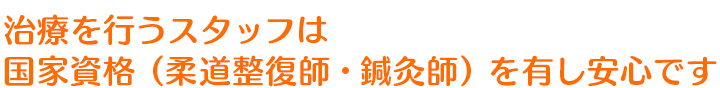 治療を行うスタッフは国家資格（柔道整復師・鍼灸師）を有し安心です